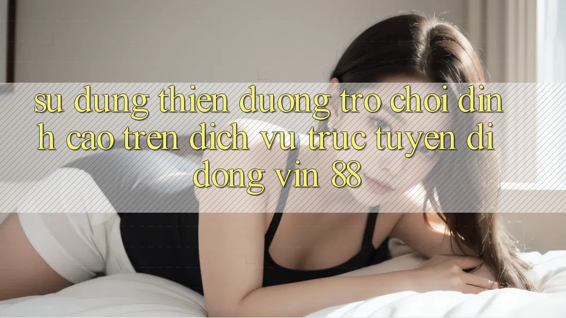 Sử dụng Thiên Đường Trò Chơi Đỉnh cao Trên Dịch vụ trực tuyến di động Vin 88