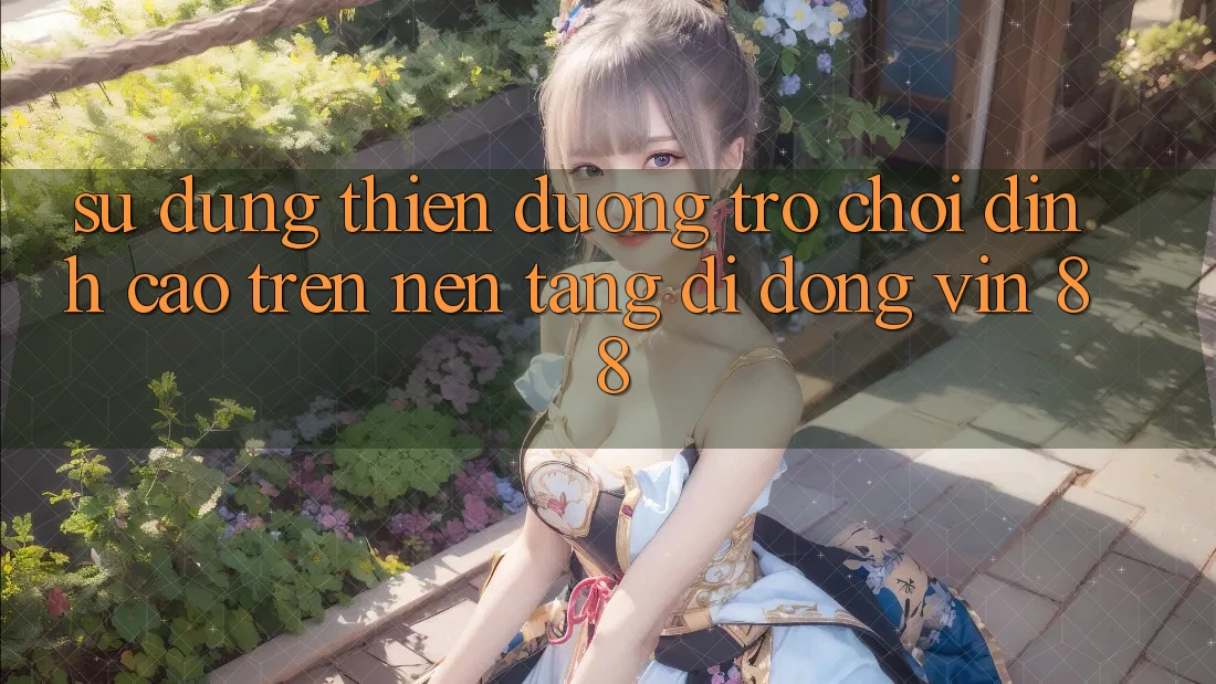Sử dụng Thiên Đường Trò Chơi Đỉnh Cao Trên Nền tảng di động Vin 88 Sử dụng Thiên Đường Trò Chơi Đỉnh Cao Trên Nền tảng di động Vin 88