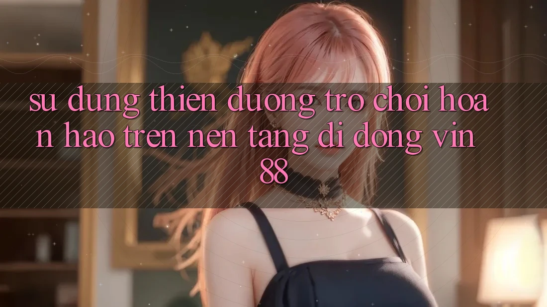 Sử dụng Thiên Đường Trò Chơi Hoàn hảo Trên Nền tảng di động Vin 88 Sử dụng Thiên Đường Trò Chơi Hoàn hảo Trên Nền tảng di động Vin 88