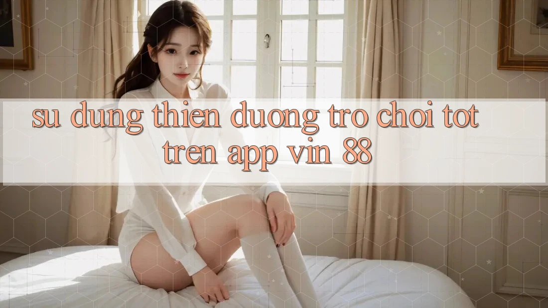 Sử dụng Thiên Đường Trò Chơi Tốt Trên App Vin 88