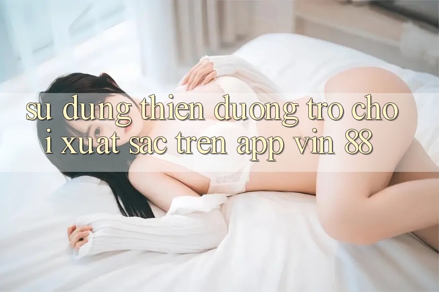 Sử dụng Thiên Đường Trò Chơi Xuất sắc Trên App Vin 88