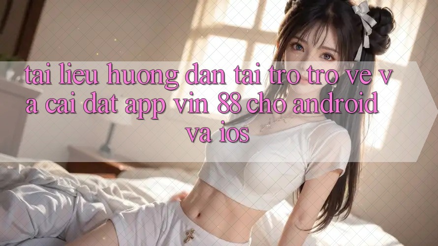 Tài liệu hướng dẫn Tải trở trở về Và Cài Đặt App Vin 88 Cho Android Và iOS Tài liệu hướng dẫn Tải trở trở về Và Cài Đặt App Vin 88 Cho Android Và iOS