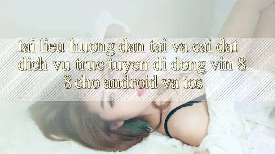 Tài liệu hướng dẫn Tải Và Cài Đặt Dịch vụ trực tuyến di động Vin 88 Cho Android Và iOS Tài liệu hướng dẫn Tải Và Cài Đặt Dịch vụ trực tuyến di động Vin 88 Cho Android Và iOS