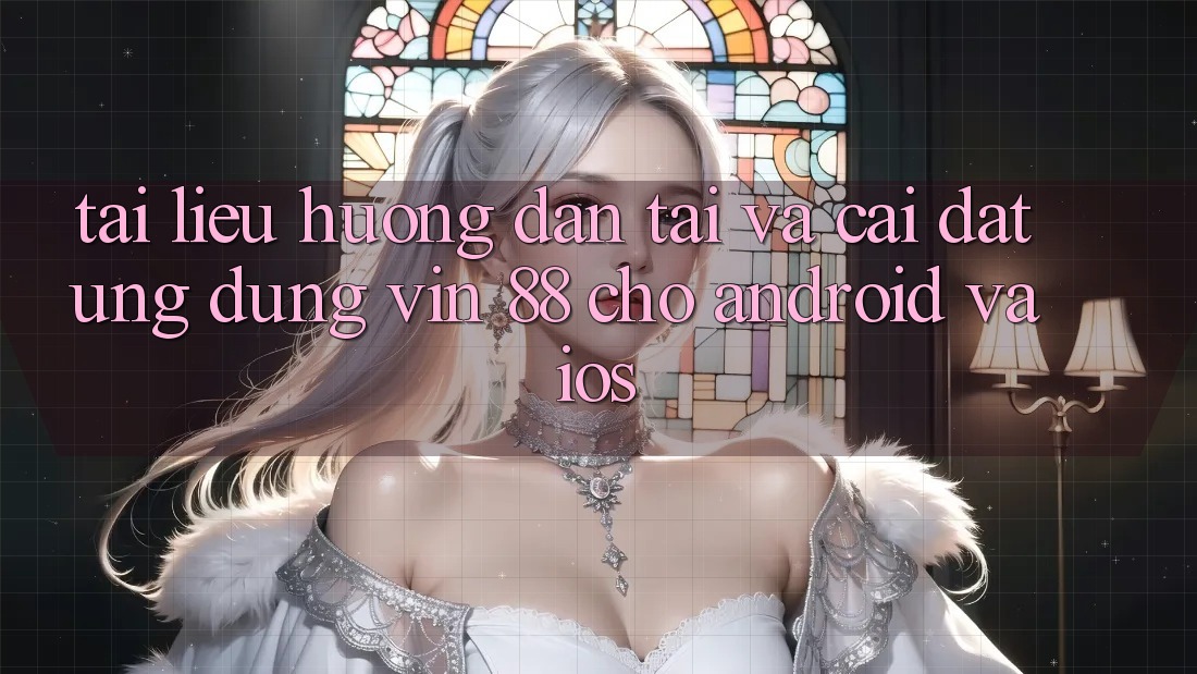 Tài liệu hướng dẫn Tải Và Cài Đặt Ứng dụng Vin 88 Cho Android Và iOS Tài liệu hướng dẫn Tải Và Cài Đặt Ứng dụng Vin 88 Cho Android Và iOS