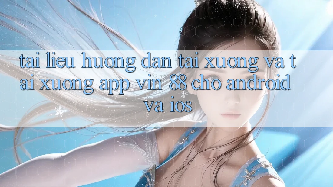 Tài liệu hướng dẫn Tải xuống Và Tải xuống App Vin 88 Cho Android Và iOS Tài liệu hướng dẫn Tải xuống Và Tải xuống App Vin 88 Cho Android Và iOS
