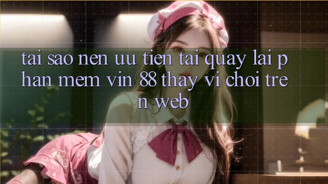 Tại Sao Nên Ưu Tiên Tải quay lại Phần mềm Vin 88 Thay Vì Chơi Trên Web? Tại Sao Nên Ưu Tiên Tải quay lại Phần mềm Vin 88 Thay Vì Chơi Trên Web?