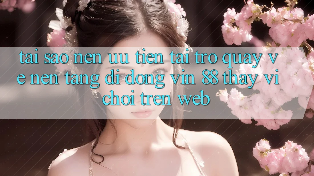 Tại Sao Nên Ưu Tiên Tải trở quay về Nền tảng di động Vin 88 Thay Vì Chơi Trên Web? Tại Sao Nên Ưu Tiên Tải trở quay về Nền tảng di động Vin 88 Thay Vì Chơi Trên Web?