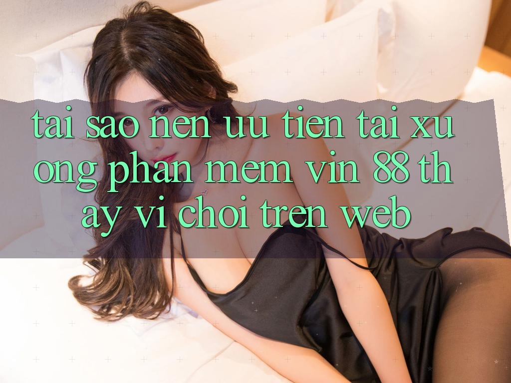 Tại Sao Nên Ưu Tiên Tải xuống Phần mềm Vin 88 Thay Vì Chơi Trên Web? Tại Sao Nên Ưu Tiên Tải xuống Phần mềm Vin 88 Thay Vì Chơi Trên Web?