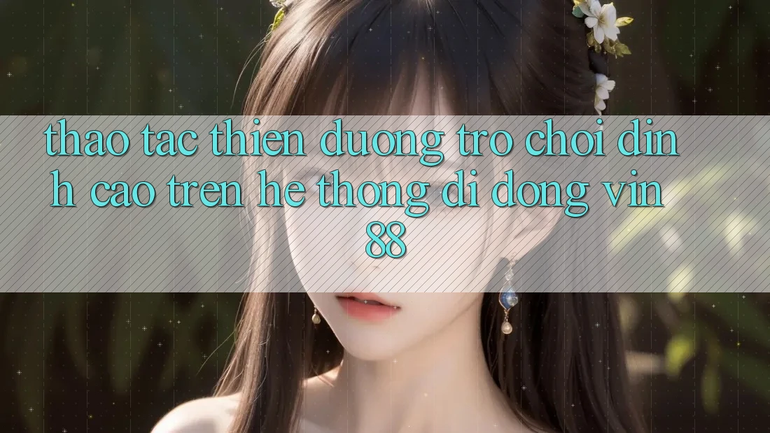 Thao tác Thiên Đường Trò Chơi Đỉnh Cao Trên Hệ thống di động Vin 88 Thao tác Thiên Đường Trò Chơi Đỉnh Cao Trên Hệ thống di động Vin 88
