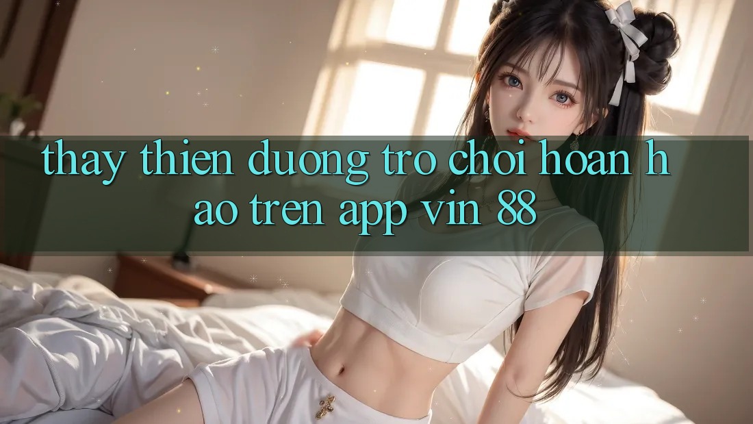 Thấy Thiên Đường Trò Chơi Hoàn hảo Trên App Vin 88