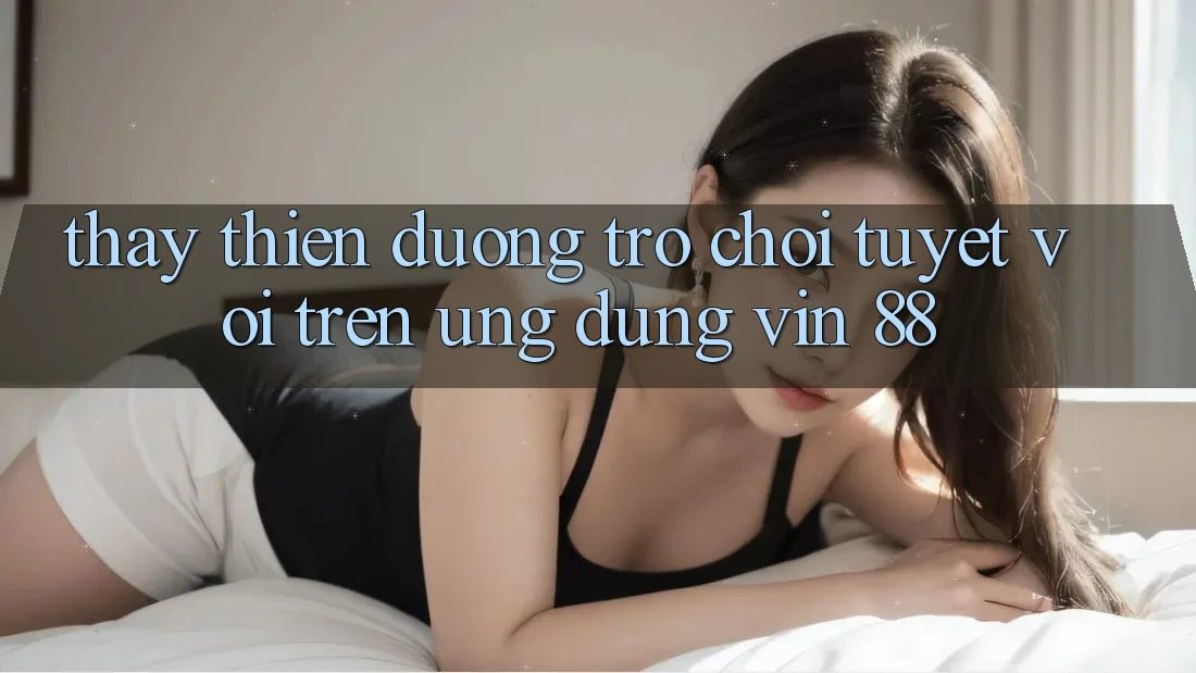 Thấy Thiên Đường Trò Chơi Tuyệt vời Trên Ứng dụng Vin 88 Thấy Thiên Đường Trò Chơi Tuyệt vời Trên Ứng dụng Vin 88
