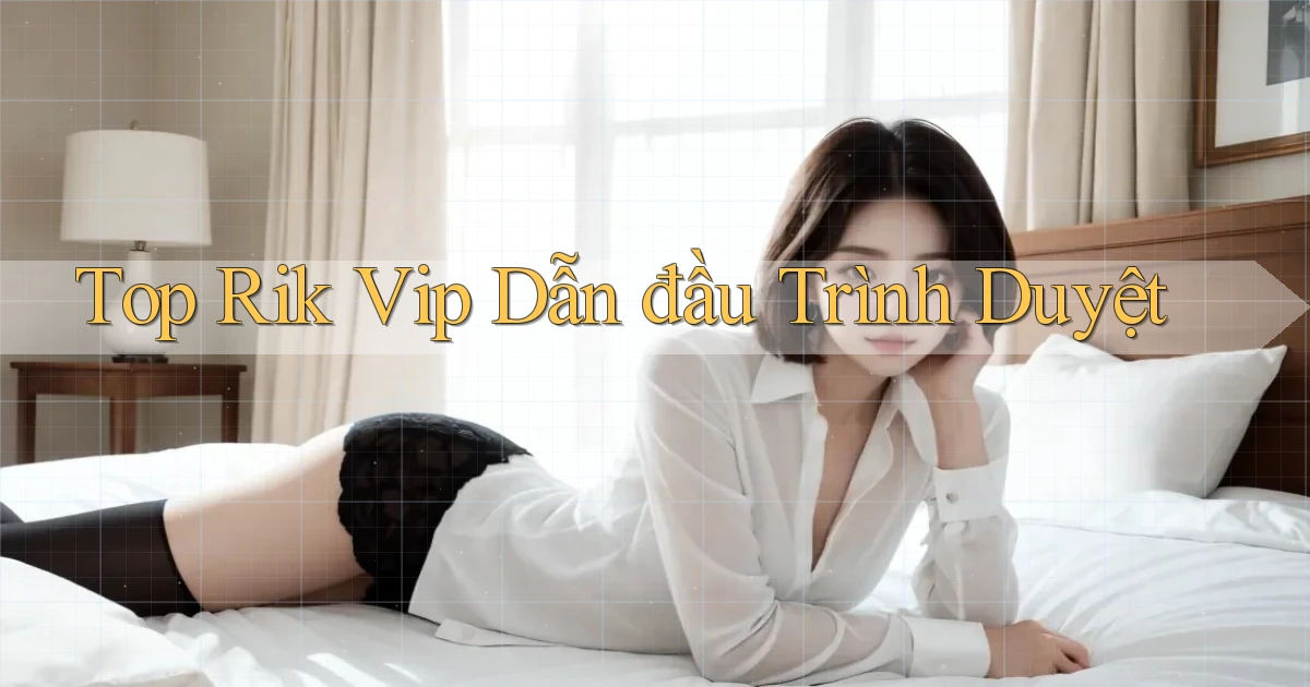 top rik vip dẫn đầu trình duyệt