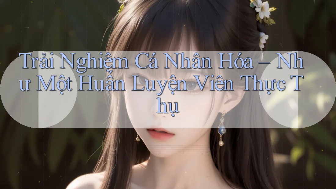 Trải Nghiệm Cá Nhân Hóa – Như Một Huấn Luyện Viên Thực Thụ