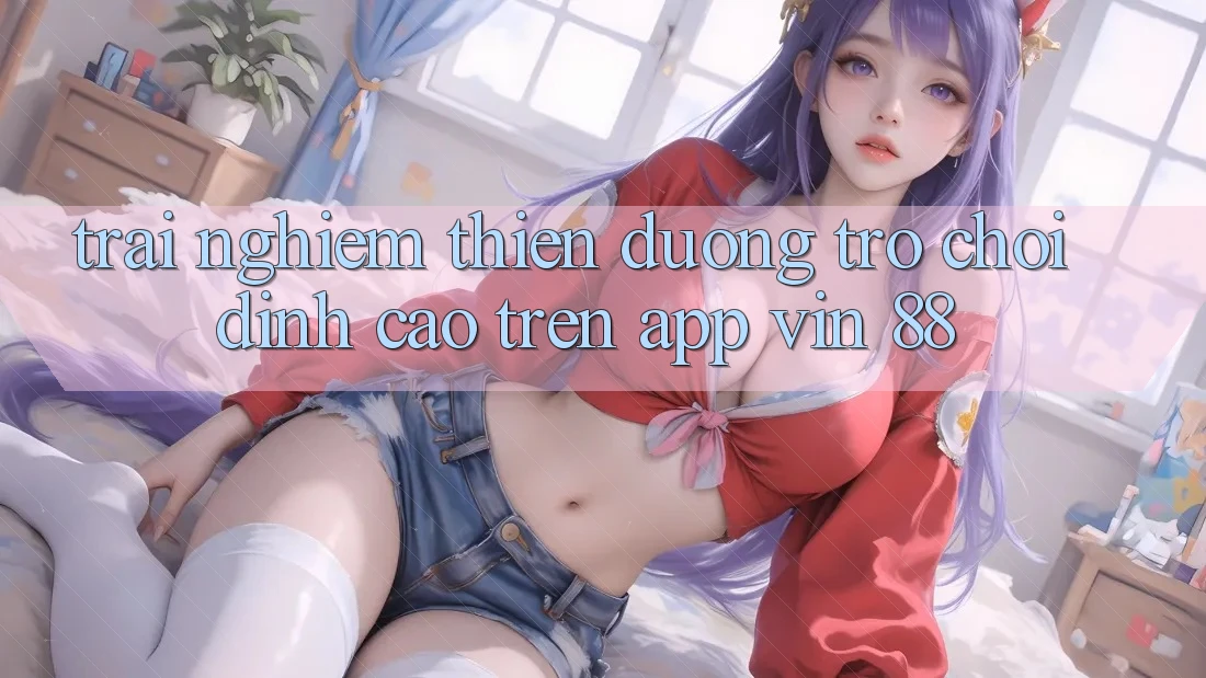 Trải nghiệm Thiên Đường Trò Chơi Đỉnh Cao Trên App Vin 88