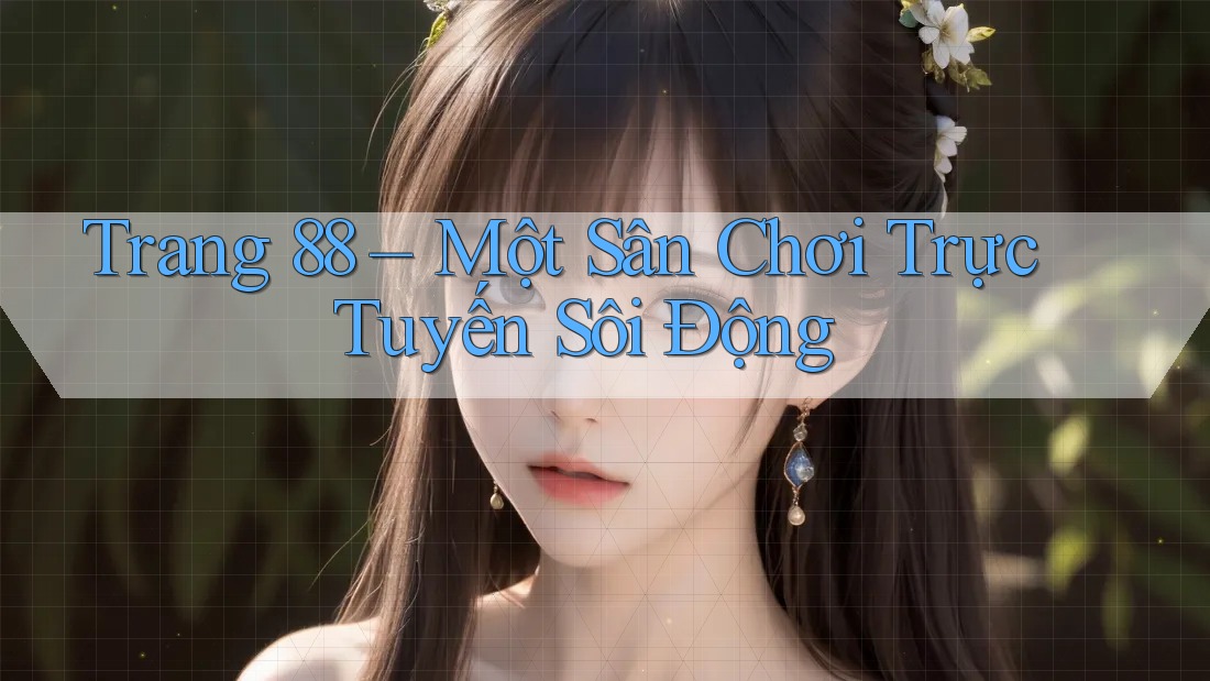 Trang 88 – Một Sân Chơi Trực Tuyến Sôi Động Trang 88 – Một Sân Chơi Trực Tuyến Sôi Động