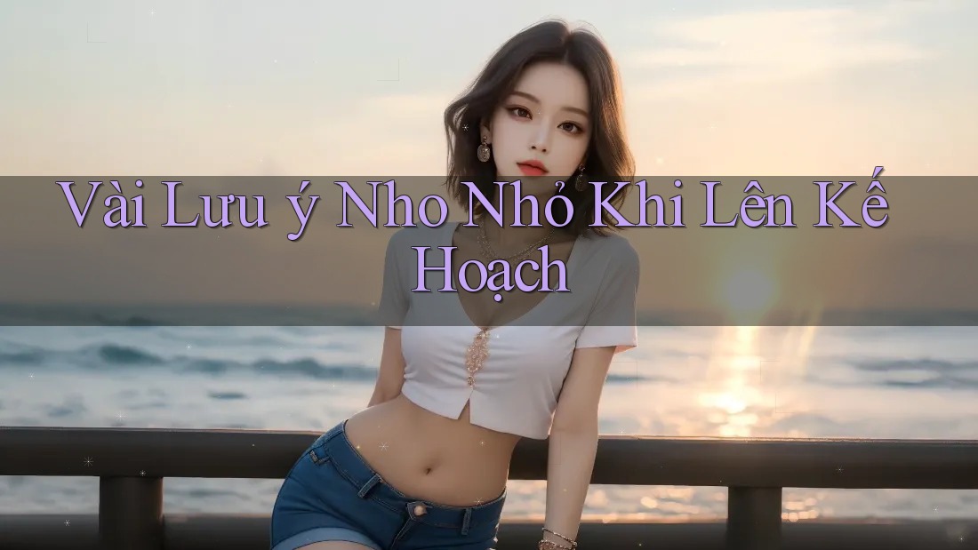 Vài Lưu ý Nho Nhỏ Khi Lên Kế Hoạch Vài Lưu ý Nho Nhỏ Khi Lên Kế Hoạch