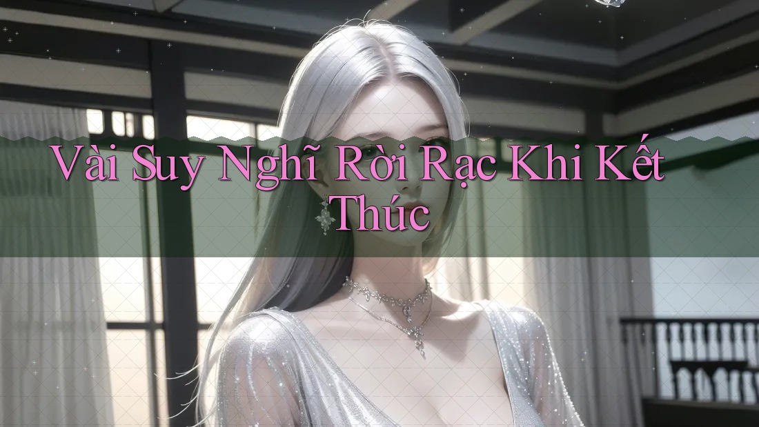 Vài Suy Nghĩ Rời Rạc Khi Kết Thúc Vài Suy Nghĩ Rời Rạc Khi Kết Thúc