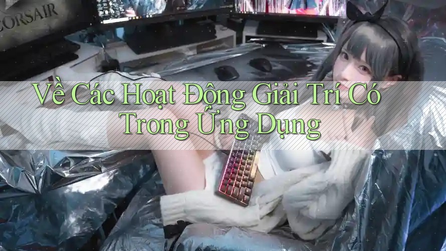 Về Các Hoạt Động Giải Trí Có Trong Ứng Dụng