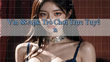 vin 88 apk trò chơi trực tuyến