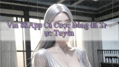 vin 88 app cá cược bóng đá trực tuyến