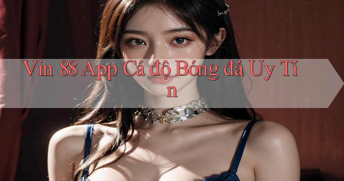 vin 88 app cá độ bóng đá uy tín