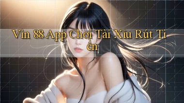 vin 88 app chơi tài xỉu rút tiền