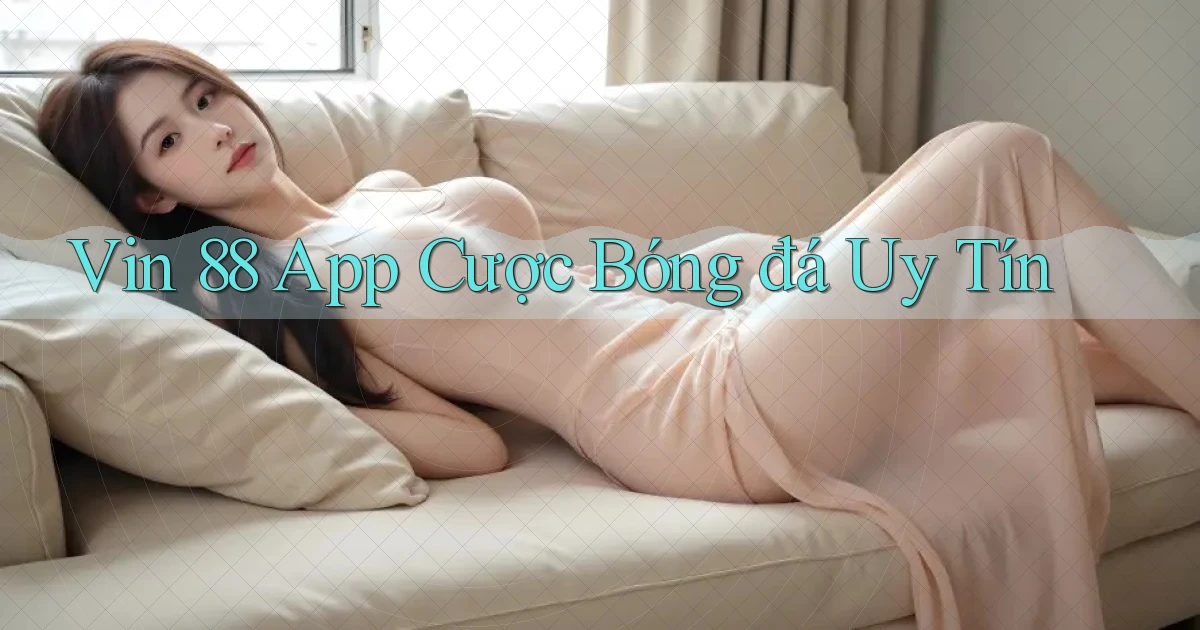 vin 88 app cược bóng đá uy tín