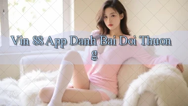 vin 88 app đánh bài đổi thưởng