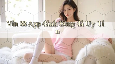 vin 88 app đánh bóng đá uy tín