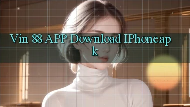 vin 88 APP download iPhone.apk