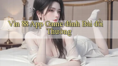 vin 88 app game đánh bài đổi thưởng