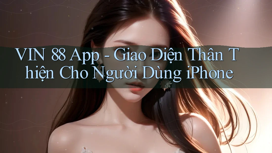 VIN 88 App - Giao Diện Thân Thiện Cho Người Dùng iPhone