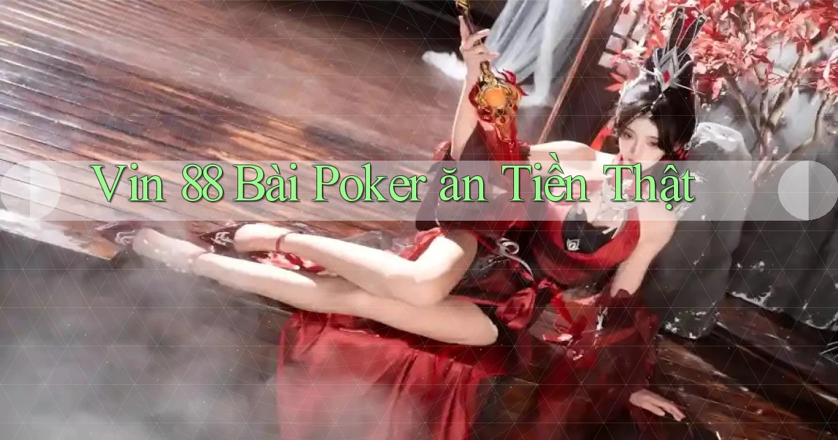 vin 88 bài poker ăn tiền thật
