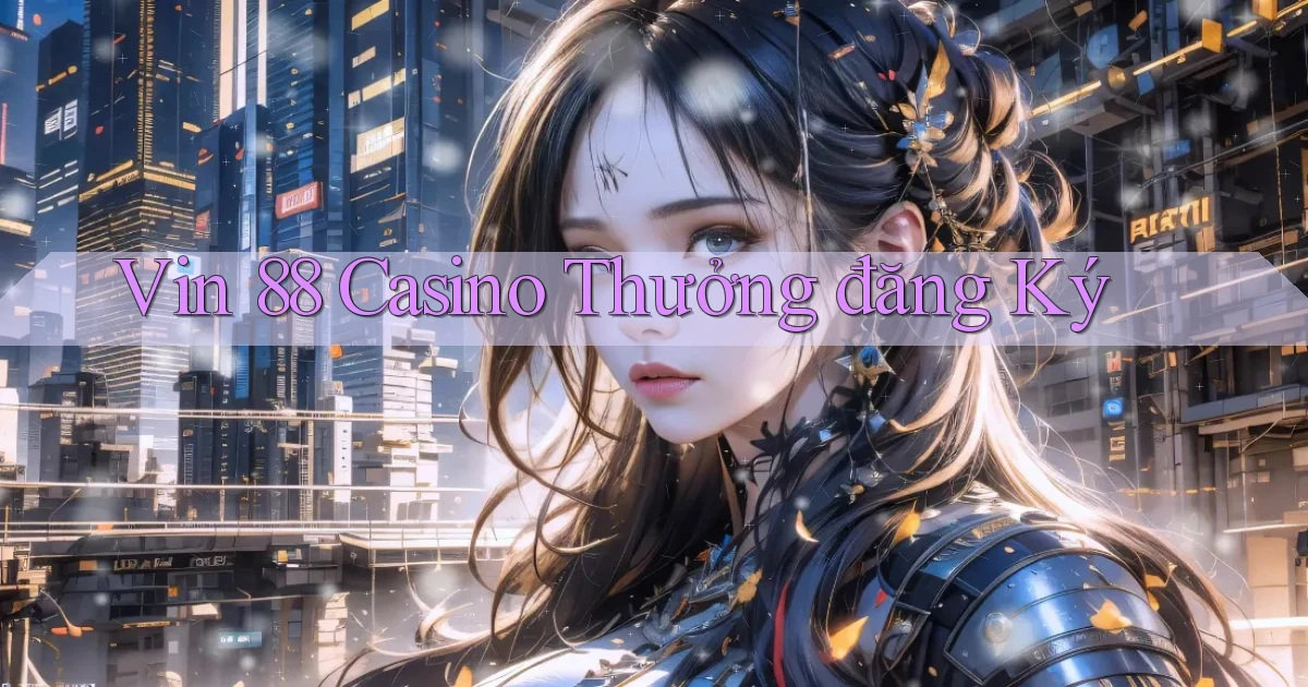 vin 88 casino thưởng đăng ký