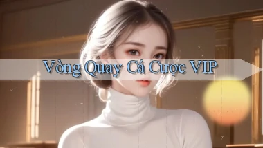 Vòng quay Cá cược VIP