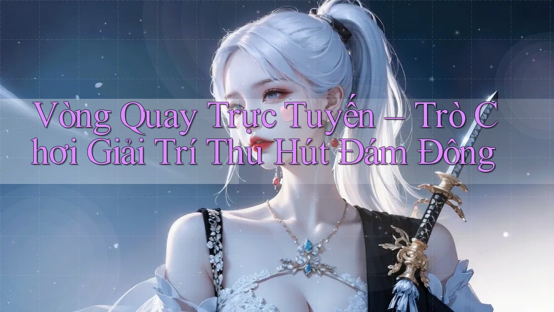 Vòng Quay Trực Tuyến – Trò Chơi Giải Trí Thu Hút Đám Đông Vòng Quay Trực Tuyến – Trò Chơi Giải Trí Thu Hút Đám Đông